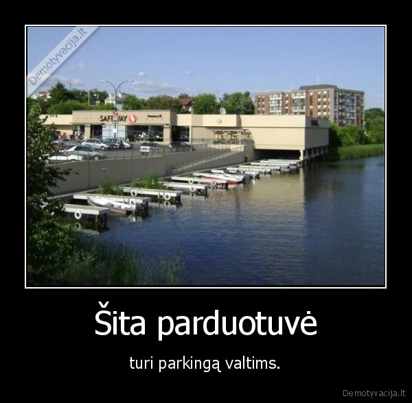 Šita parduotuvė - turi parkingą valtims.