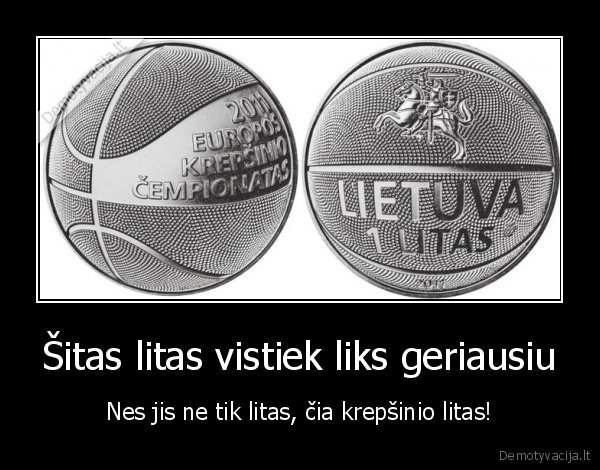 Šitas litas vistiek liks geriausiu - Nes jis ne tik litas, čia krepšinio litas!