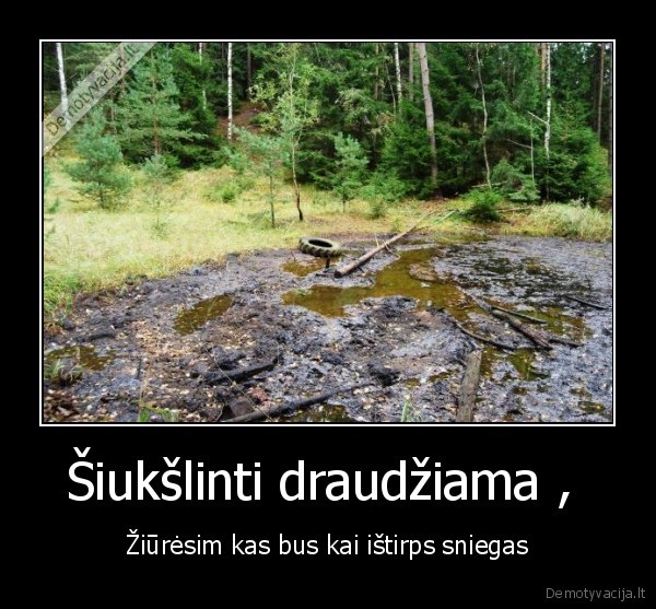 Šiukšlinti draudžiama ,  - Žiūrėsim kas bus kai ištirps sniegas