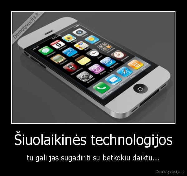 Šiuolaikinės technologijos - tu gali jas sugadinti su betkokiu daiktu...