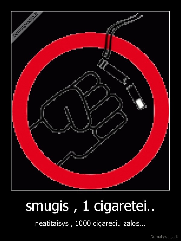 smugis , 1 cigaretei.. - neatitaisys , 1000 cigareciu zalos...
