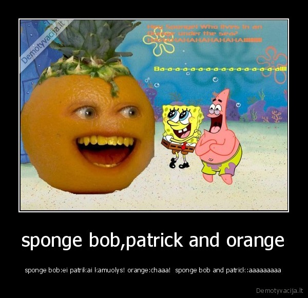 sponge bob,patrick and orange - sponge bob:ei patrikai kamuolys! orange:chaaa!  sponge bob and patrick:aaaaaaaaa