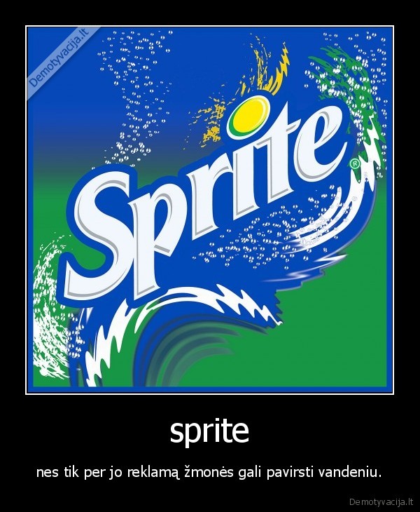 sprite - nes tik per jo reklamą žmonės gali pavirsti vandeniu.