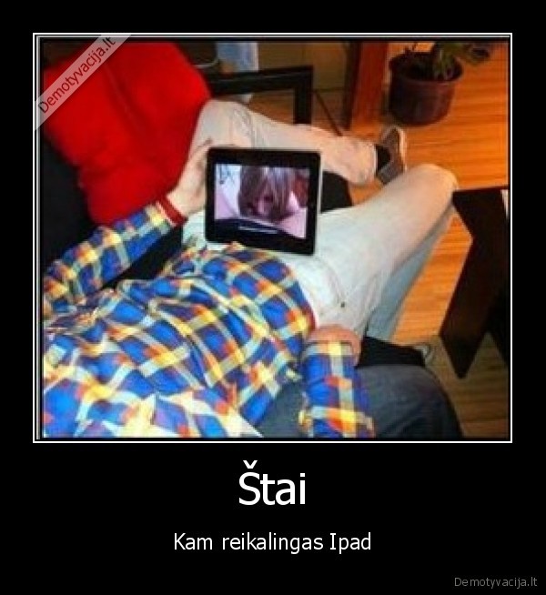 Štai - Kam reikalingas Ipad