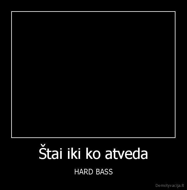 Štai iki ko atveda - HARD BASS