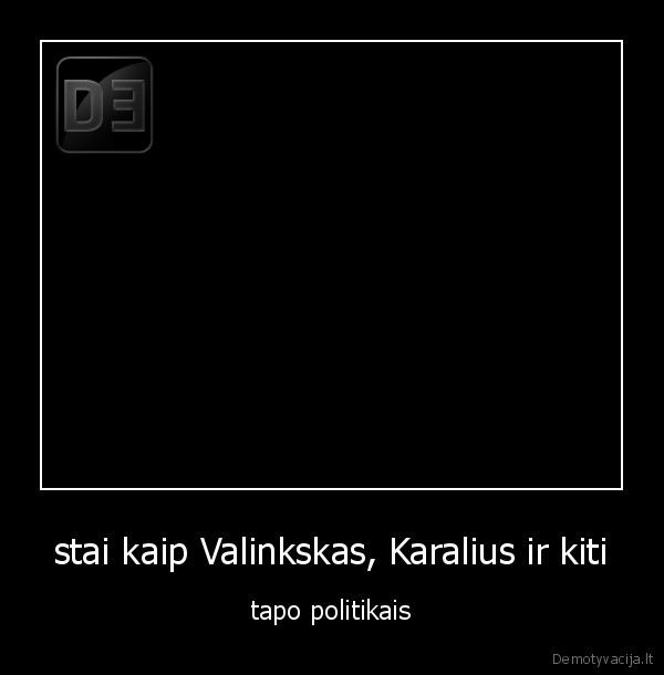 stai kaip Valinkskas, Karalius ir kiti - tapo politikais