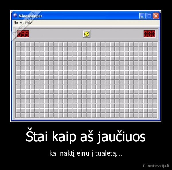 Štai kaip aš jaučiuos - kai naktį einu į tualetą...