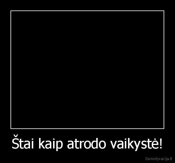 Štai kaip atrodo vaikystė!