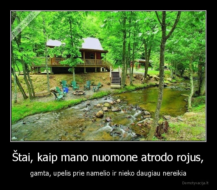 Štai, kaip mano nuomone atrodo rojus, - gamta, upelis prie namelio ir nieko daugiau nereikia