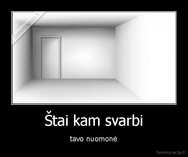 Štai kam svarbi - tavo nuomonė