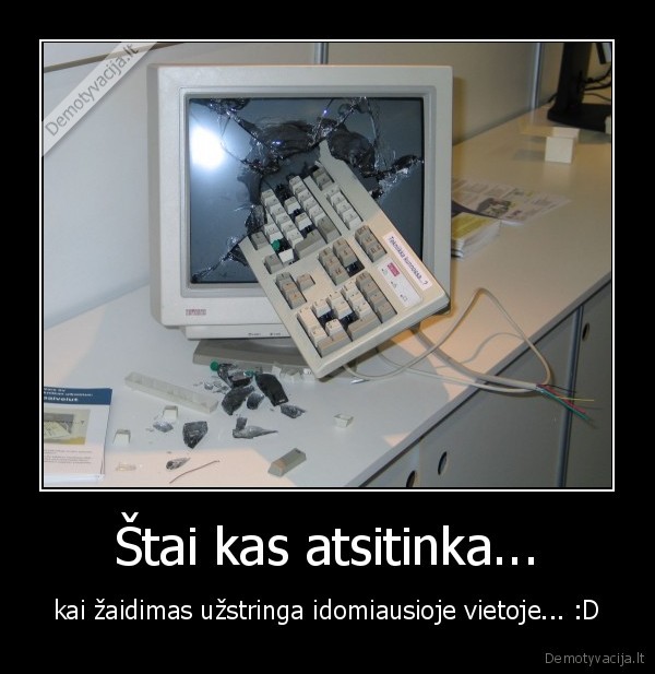 Štai kas atsitinka... - kai žaidimas užstringa idomiausioje vietoje... :D