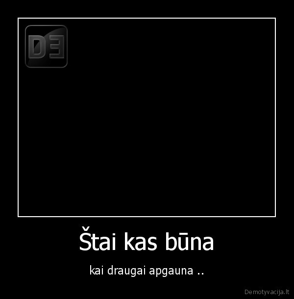 Štai kas būna - kai draugai apgauna ..