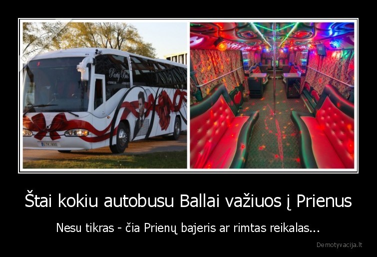 Štai kokiu autobusu Ballai važiuos į Prienus - Nesu tikras - čia Prienų bajeris ar rimtas reikalas...