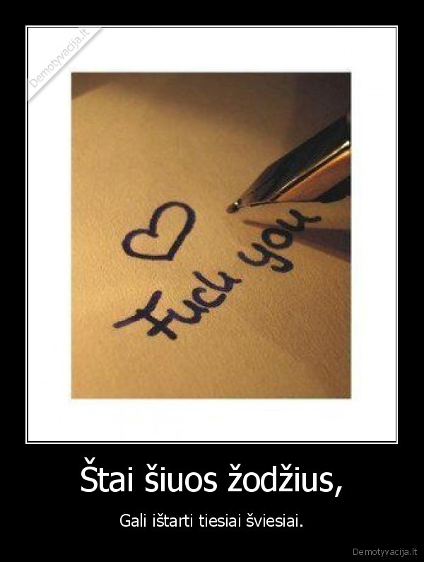 Štai šiuos žodžius, - Gali ištarti tiesiai šviesiai.