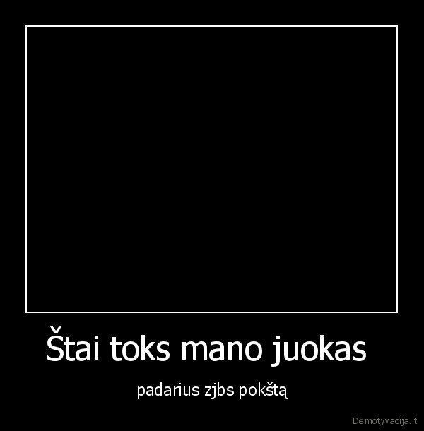 Štai toks mano juokas  - padarius zjbs pokštą