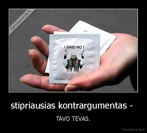 stipriausias kontrargumentas -  - TAVO TEVAS.