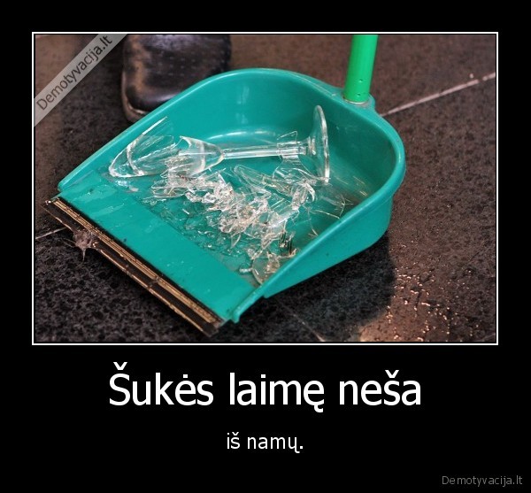 Šukės laimę neša - iš namų.