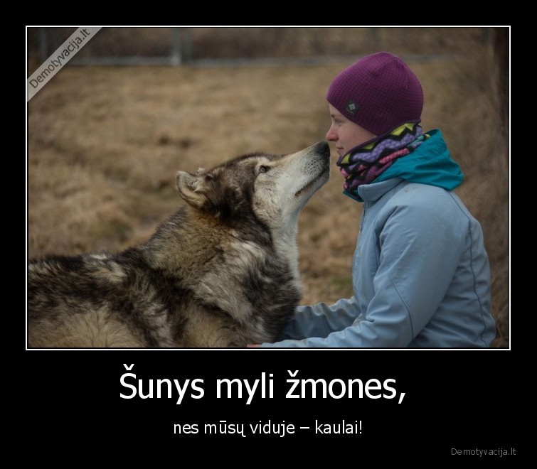 Šunys myli žmones,  - nes mūsų viduje – kaulai!