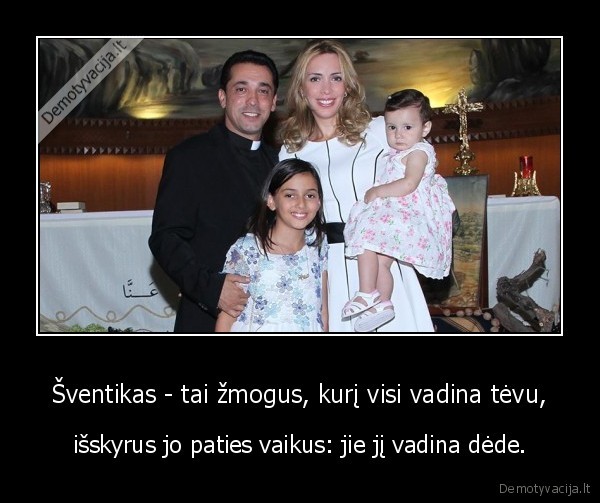 Šventikas - tai žmogus, kurį visi vadina tėvu, - išskyrus jo paties vaikus: jie jį vadina dėde.