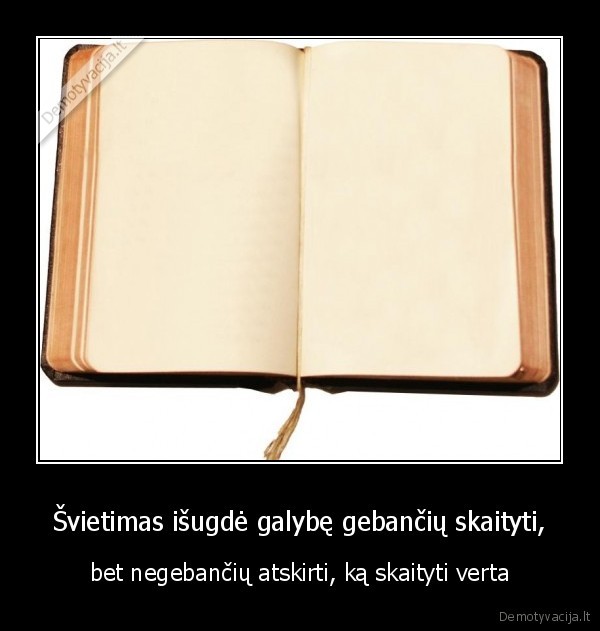 Švietimas išugdė galybę gebančių skaityti, - bet negebančių atskirti, ką skaityti verta