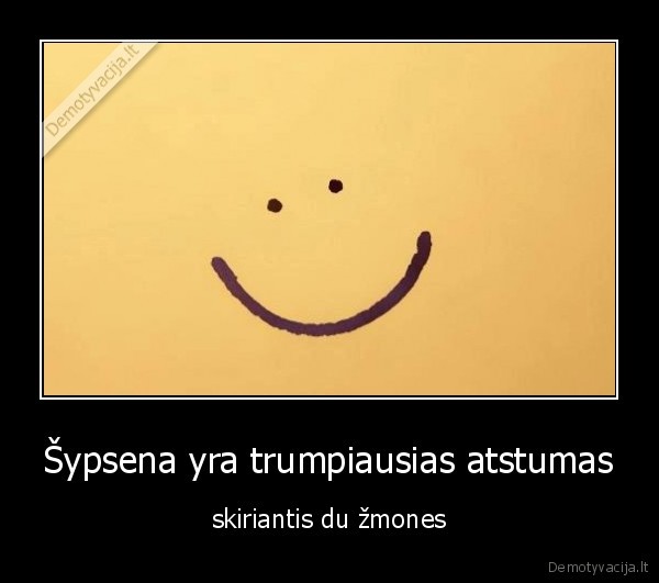 Šypsena yra trumpiausias atstumas - skiriantis du žmones