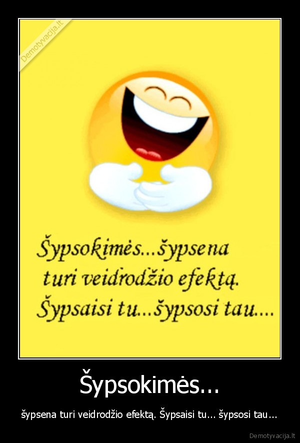 Šypsokimės... - šypsena turi veidrodžio efektą. Šypsaisi tu... šypsosi tau...