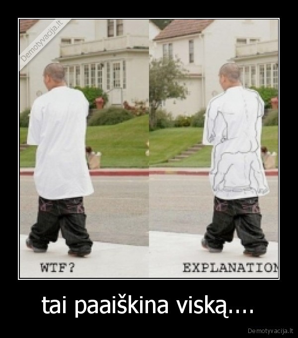 tai paaiškina viską.... - 