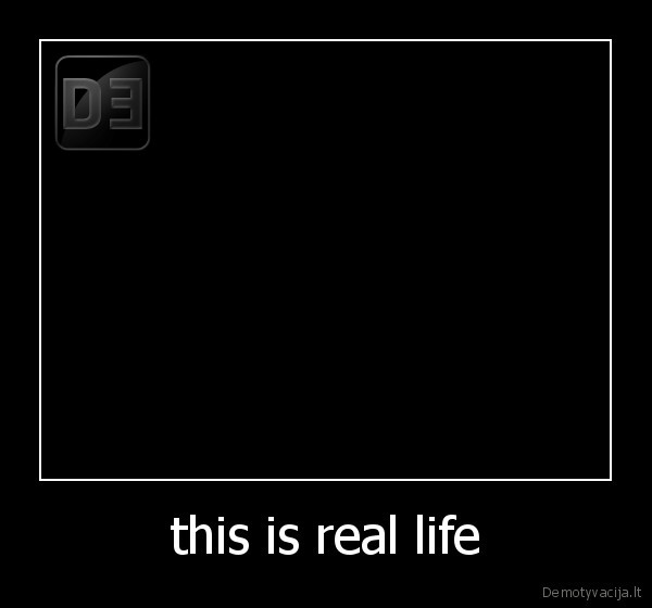 this is real life - 