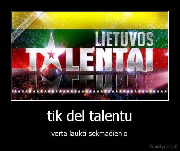tik del talentu - verta laukti sekmadienio