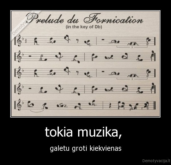 tokia muzika,  - galetu groti kiekvienas