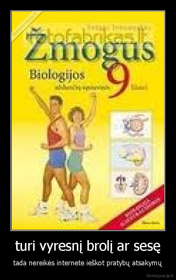 turi vyresnį brolį ar sesę - tada nereikės internete ieškot pratybų atsakymų