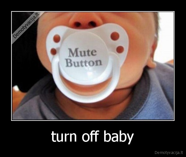 turn off baby - 