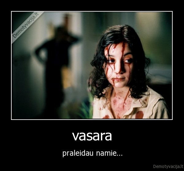 vasara - praleidau namie...