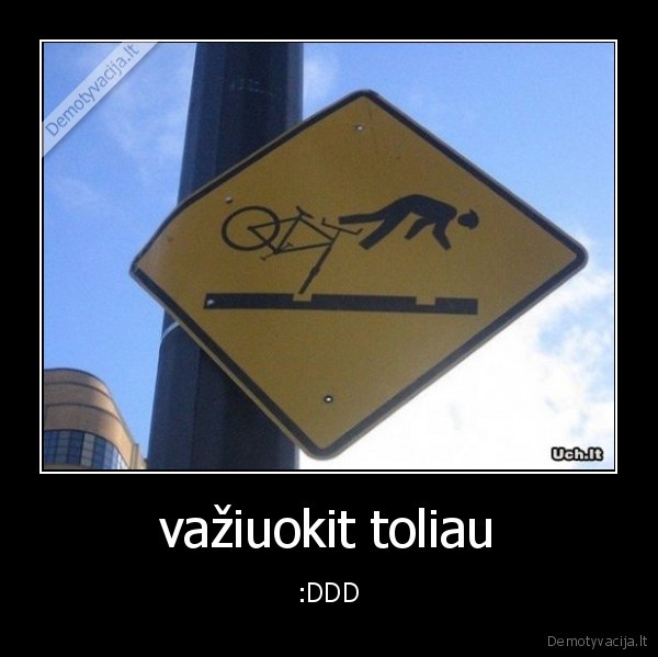 važiuokit toliau - :DDD