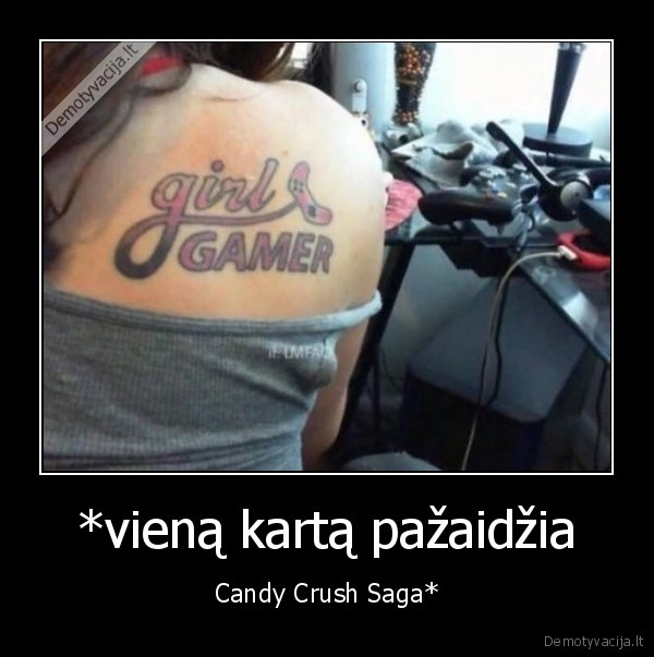 *vieną kartą pažaidžia - Candy Crush Saga*