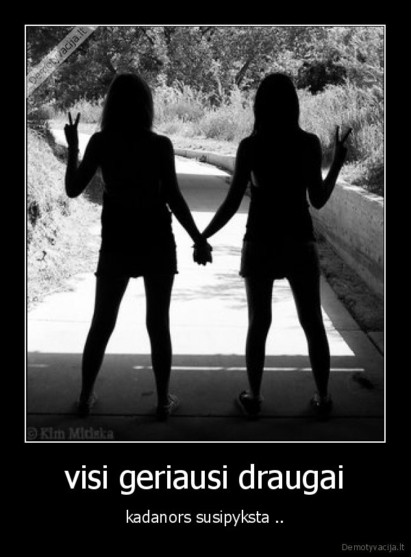 visi geriausi draugai - kadanors susipyksta ..