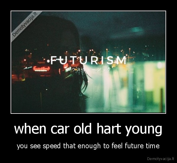 when car old hart young - you see speed that enough to feel future time