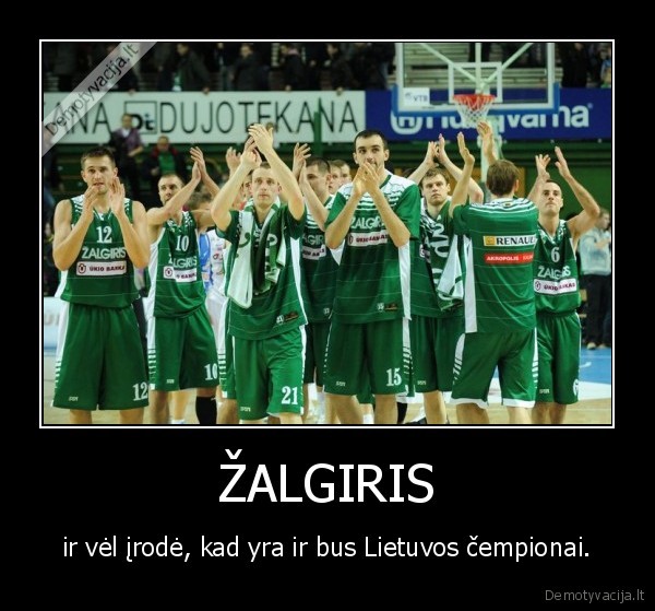 ŽALGIRIS - ir vėl įrodė, kad yra ir bus Lietuvos čempionai.