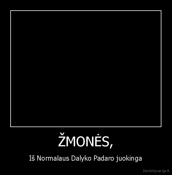 ŽMONĖS, - Iš Normalaus Dalyko Padaro juokinga