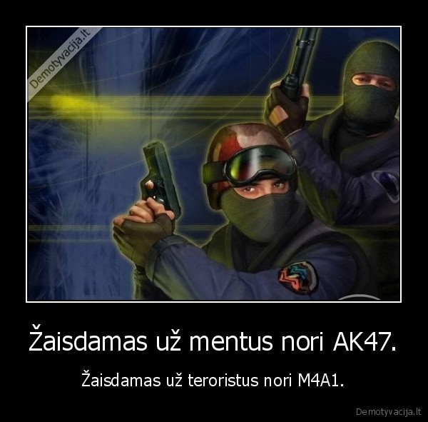 Žaisdamas už mentus nori AK47. - Žaisdamas už teroristus nori M4A1.