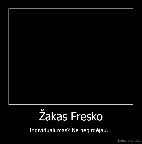 Žakas Fresko - Individualumas? Ne negirdėjau...