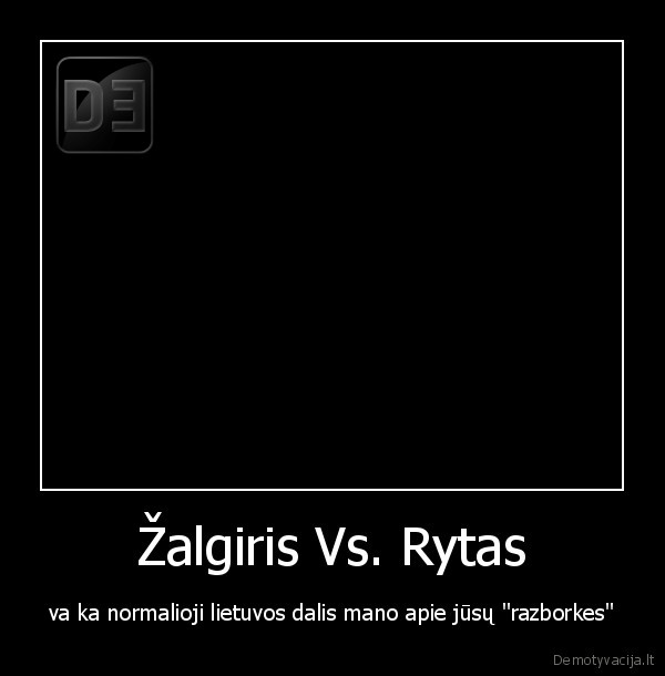 Žalgiris Vs. Rytas - va ka normalioji lietuvos dalis mano apie jūsų "razborkes"