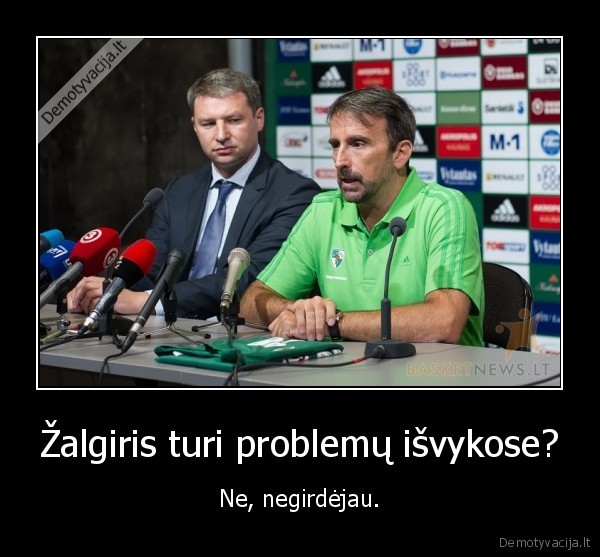 Žalgiris turi problemų išvykose? - Ne, negirdėjau.