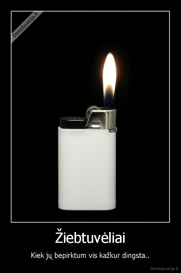 Žiebtuvėliai - Kiek jų bepirktum vis kažkur dingsta..