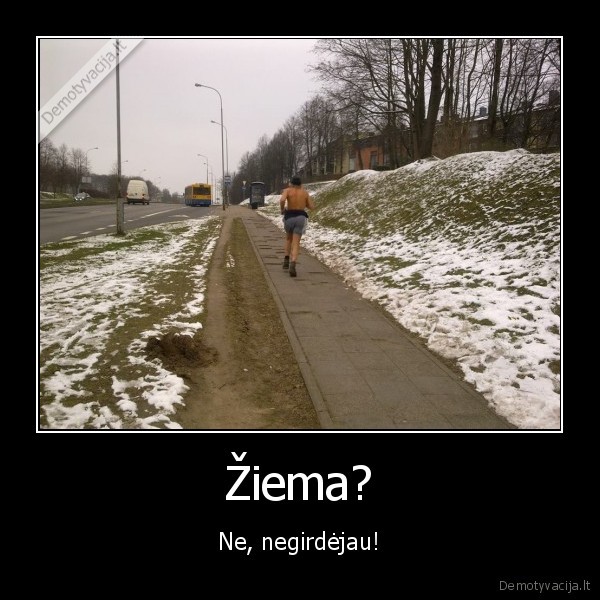 Žiema? - Ne, negirdėjau!