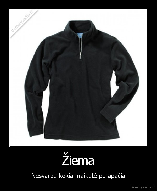 Žiema - Nesvarbu kokia maikutė po apačia