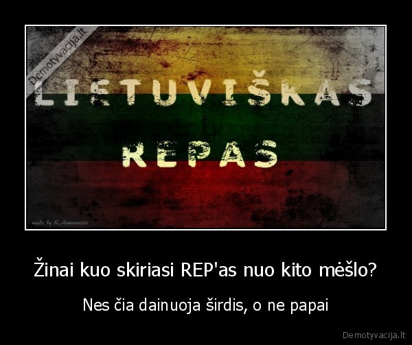 Žinai kuo skiriasi REP'as nuo kito mėšlo? - Nes čia dainuoja širdis, o ne papai