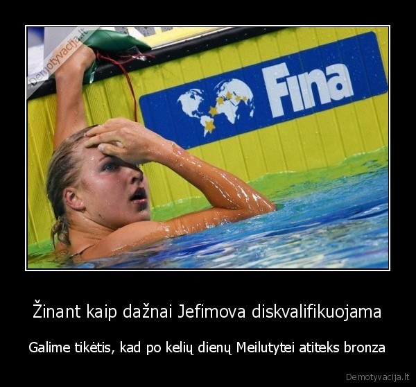 Žinant kaip dažnai Jefimova diskvalifikuojama - Galime tikėtis, kad po kelių dienų Meilutytei atiteks bronza