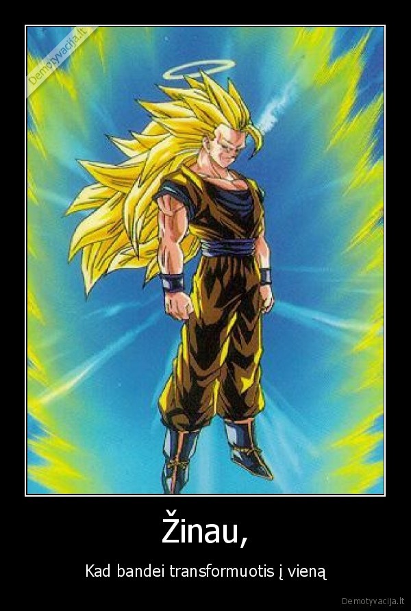 Žinau, - Kad bandei transformuotis į vieną