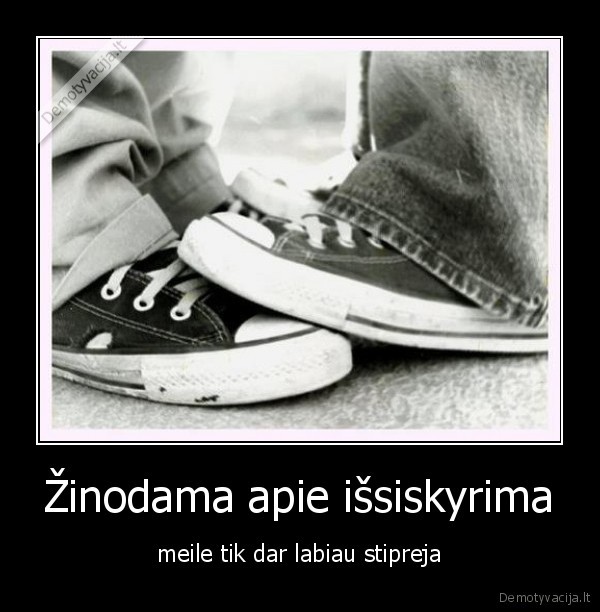 Žinodama apie išsiskyrima - meile tik dar labiau stipreja